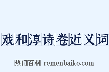 戏和淳诗卷近义词是什么意思的图片